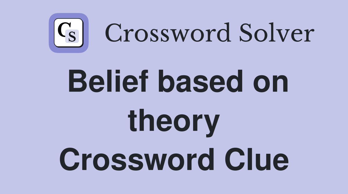 Belief based on theory Crossword Clue