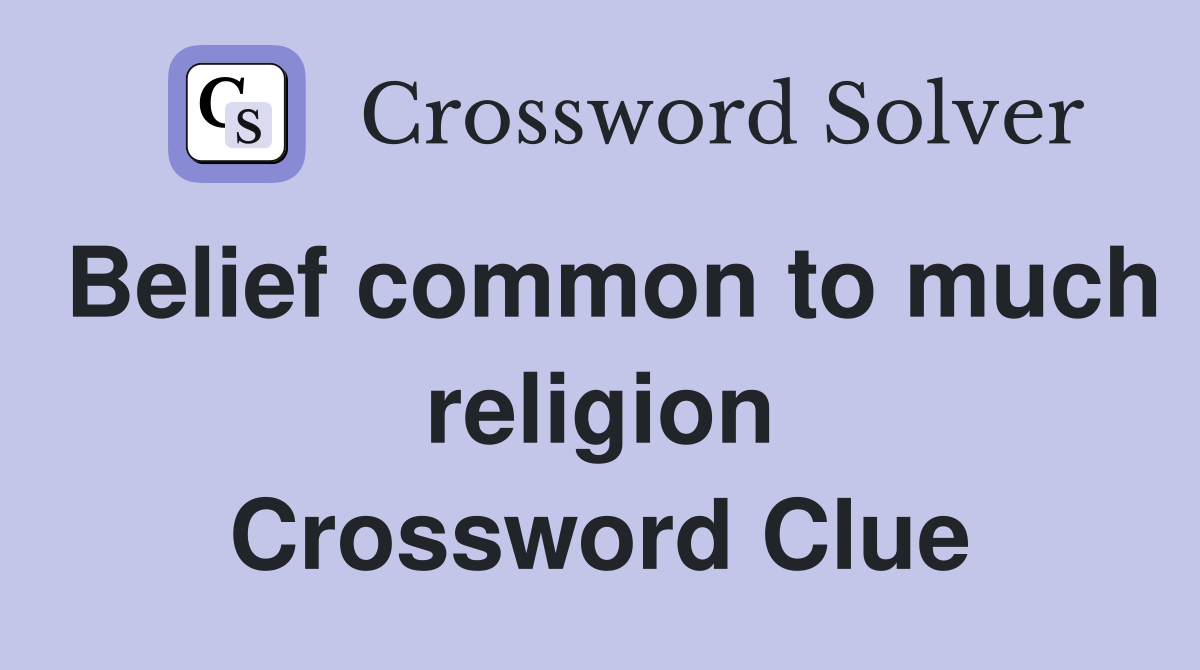 Belief common to much religion Crossword Clue