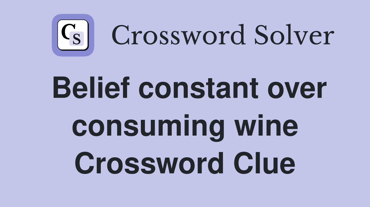 Belief constant over consuming wine Crossword Clue