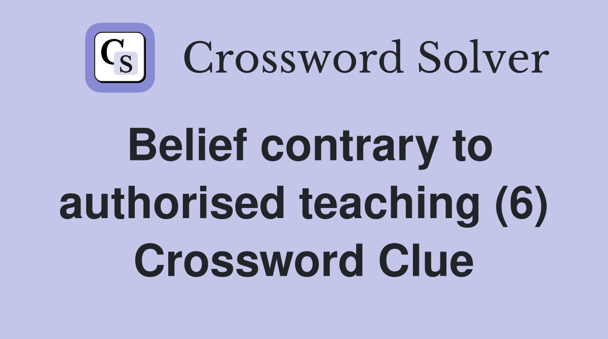Belief contrary to authorised teaching (6) Crossword Clue