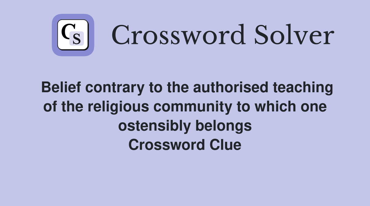 Belief contrary to the authorised teaching of the religious community to which one ostensibly belongs Crossword Clue