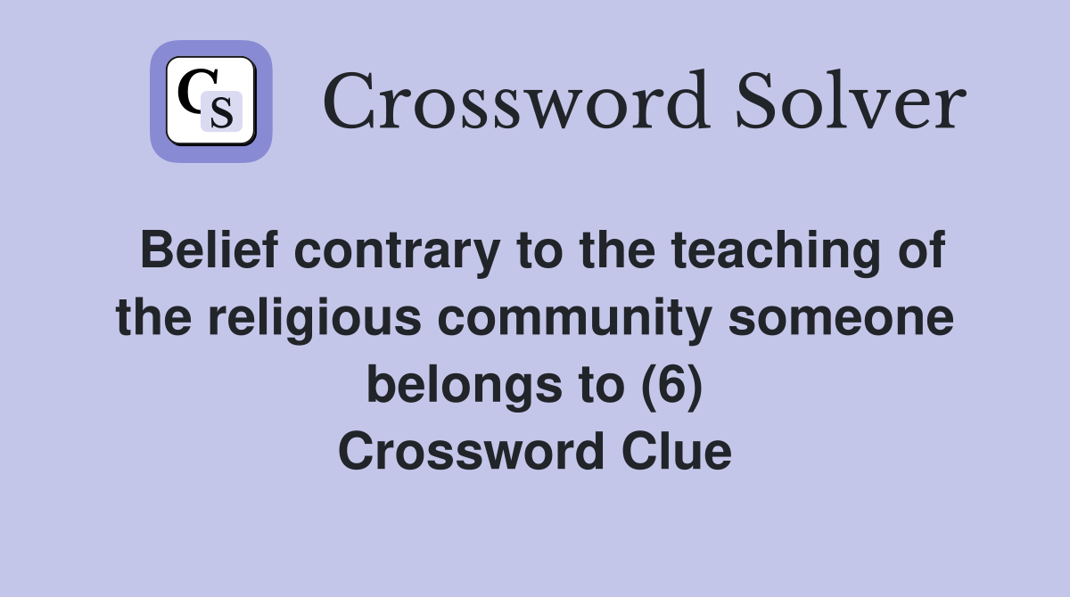 Belief contrary to the teaching of the religious community someone belongs to (6) Crossword Clue