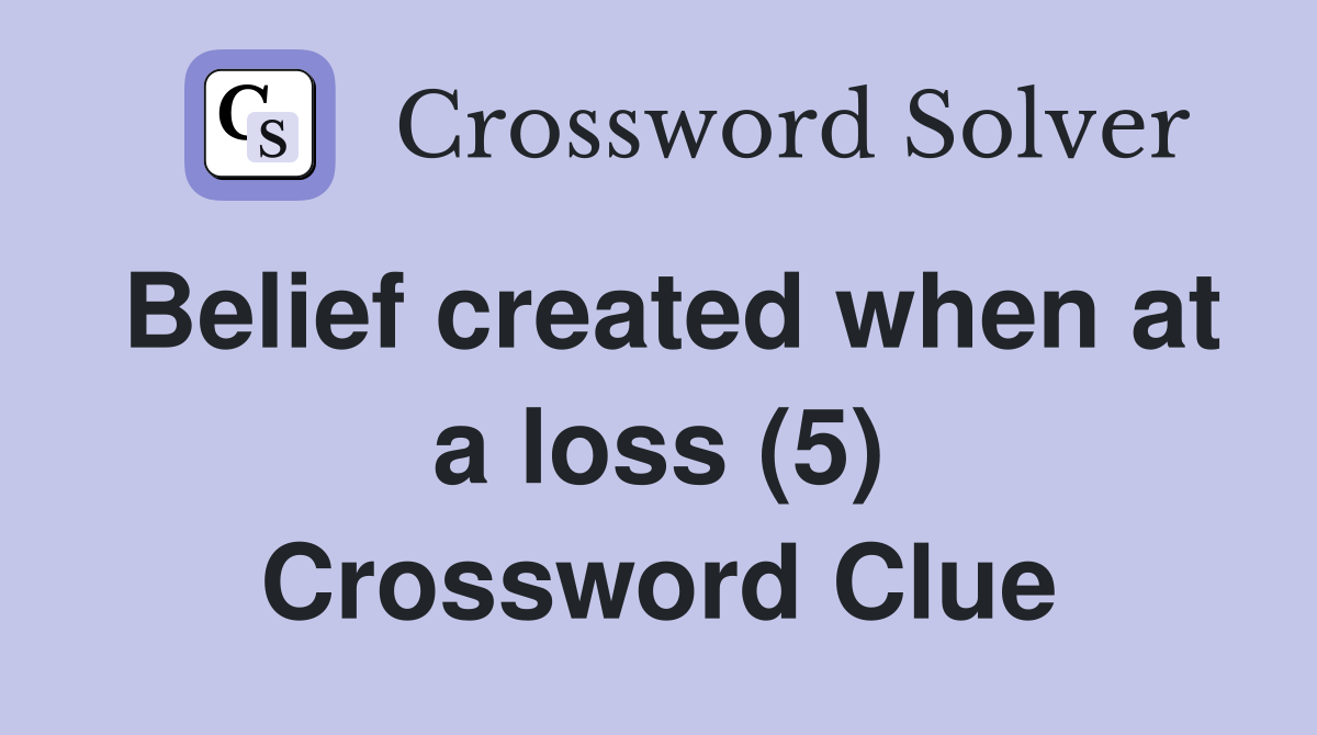 Belief created when at a loss (5) Crossword Clue