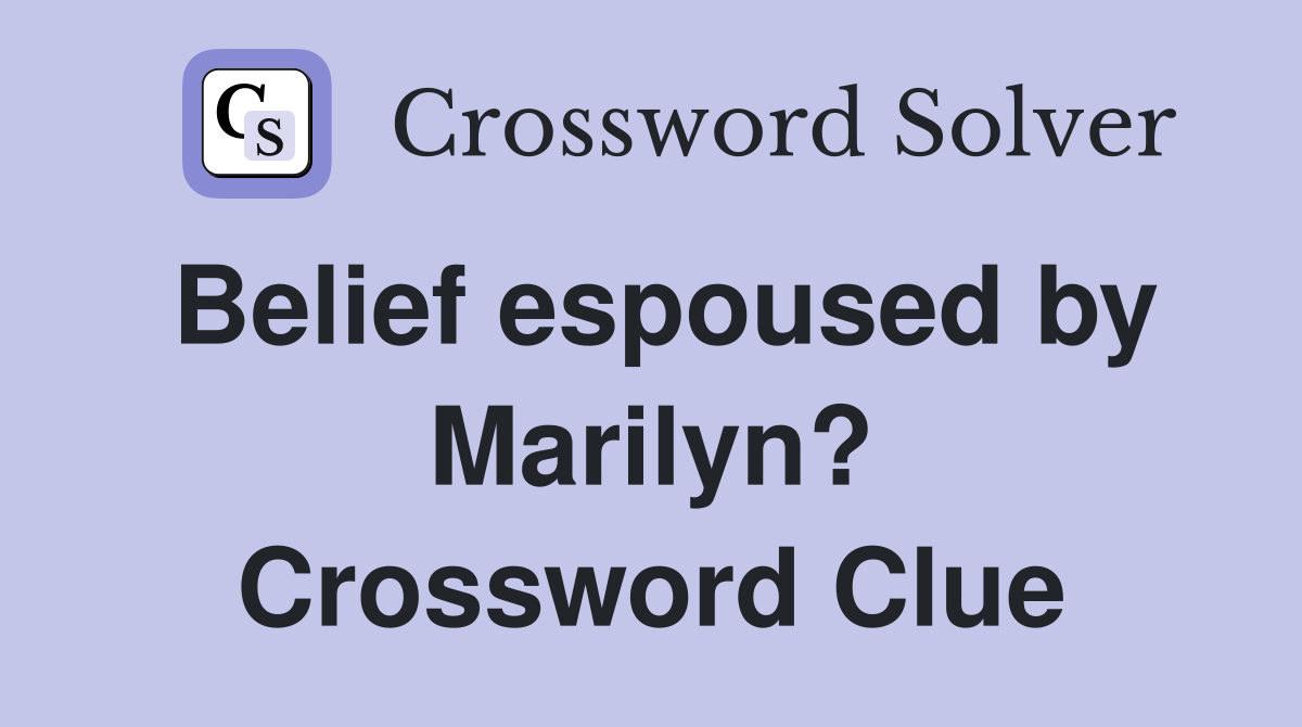 Belief espoused by Marilyn? Crossword Clue