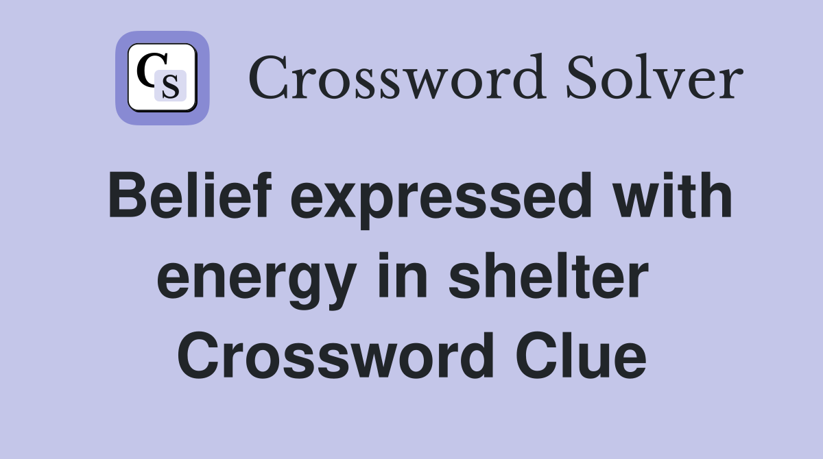 Belief expressed with energy in shelter  Crossword Clue