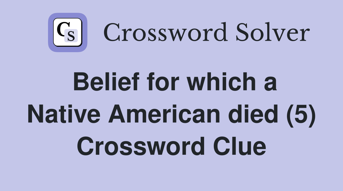 Belief for which a Native American died (5) Crossword Clue