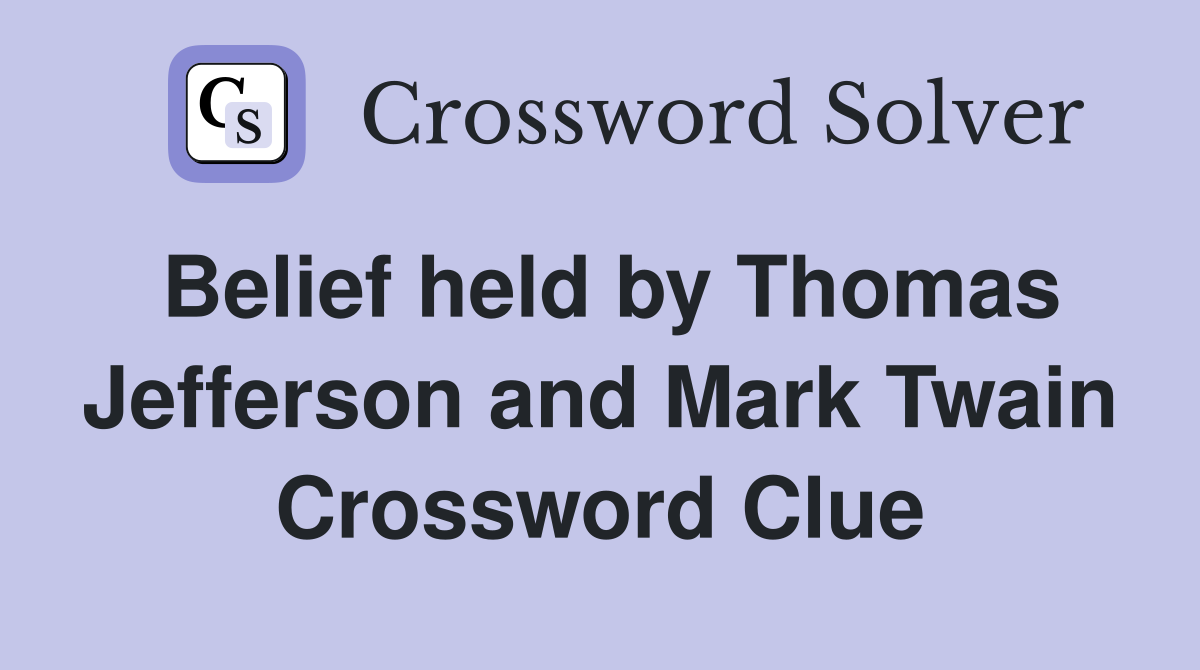 Belief held by Thomas Jefferson and Mark Twain Crossword Clue