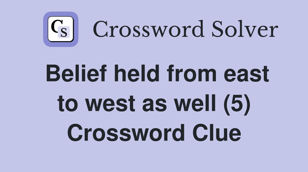 Belief held from east to west as well (5) Crossword Clue