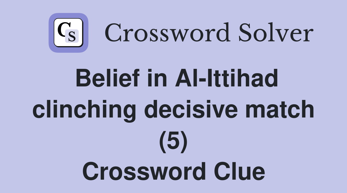 Belief in Al-Ittihad clinching decisive match (5) Crossword Clue