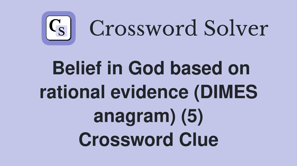 Belief in God based on rational evidence (DIMES anagram) (5) Crossword Clue