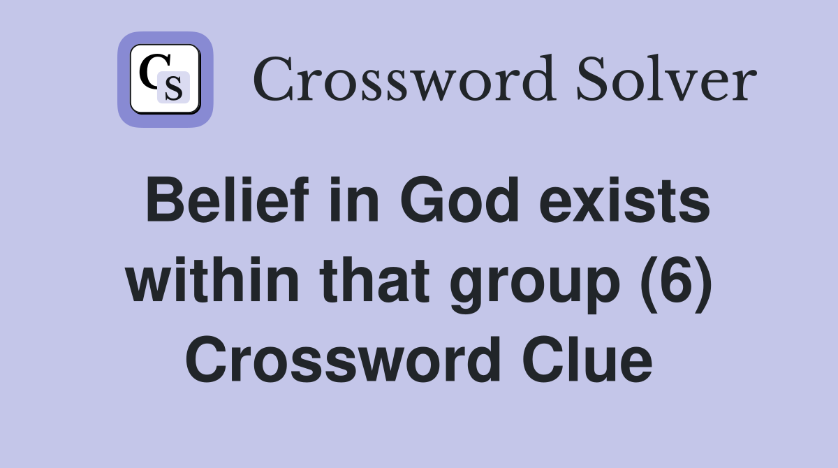 Belief in God exists within that group (6) Crossword Clue