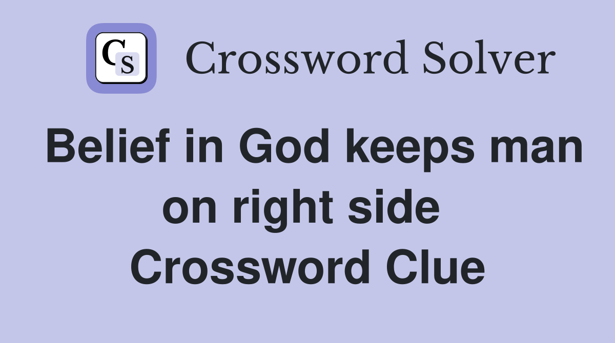 Belief in God keeps man on right side  Crossword Clue