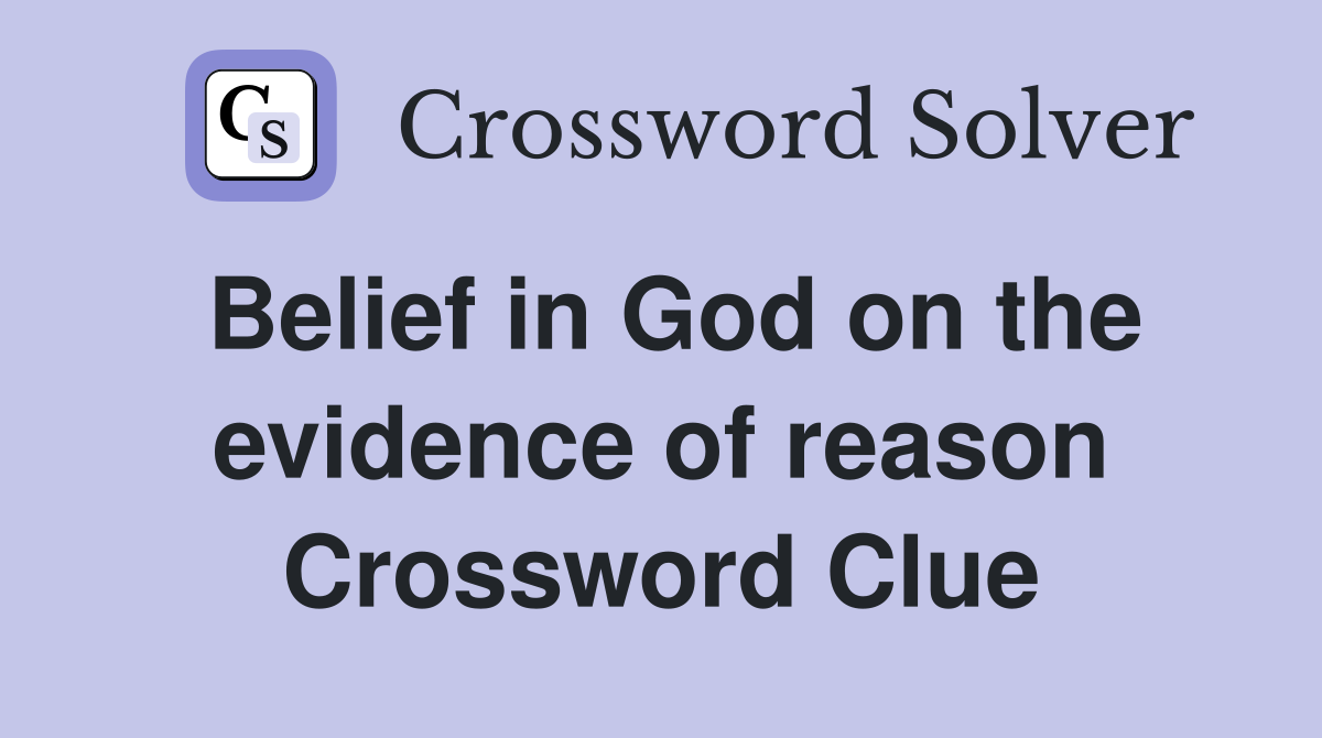 Belief in God on the evidence of reason Crossword Clue