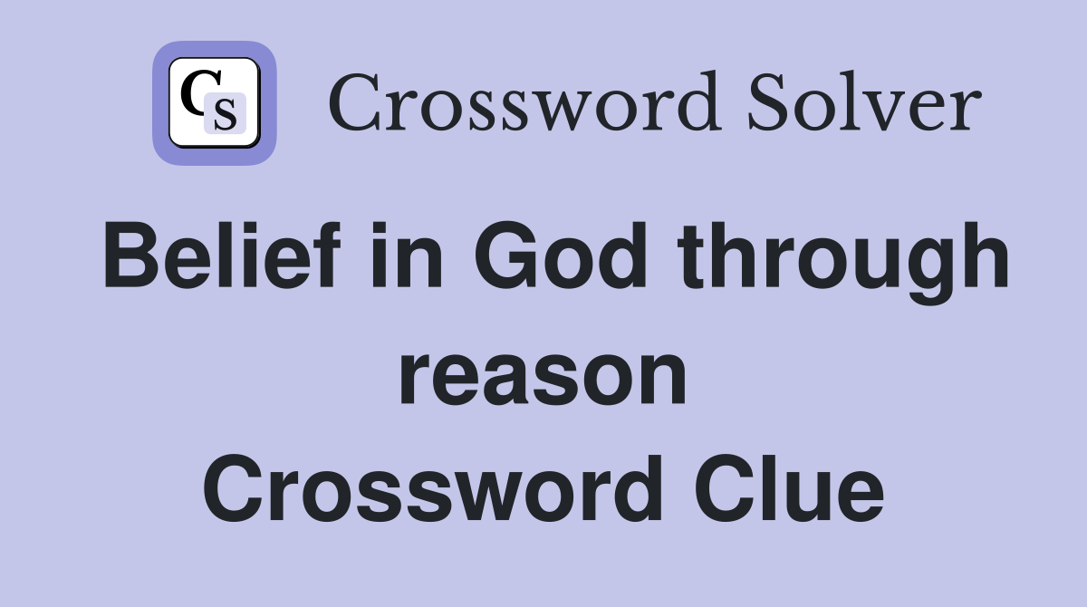 Belief in God through reason Crossword Clue