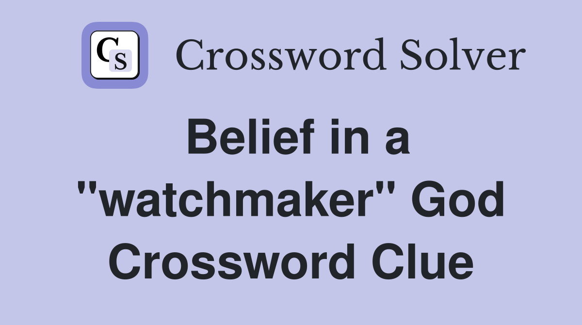 Belief in a "watchmaker" God Crossword Clue