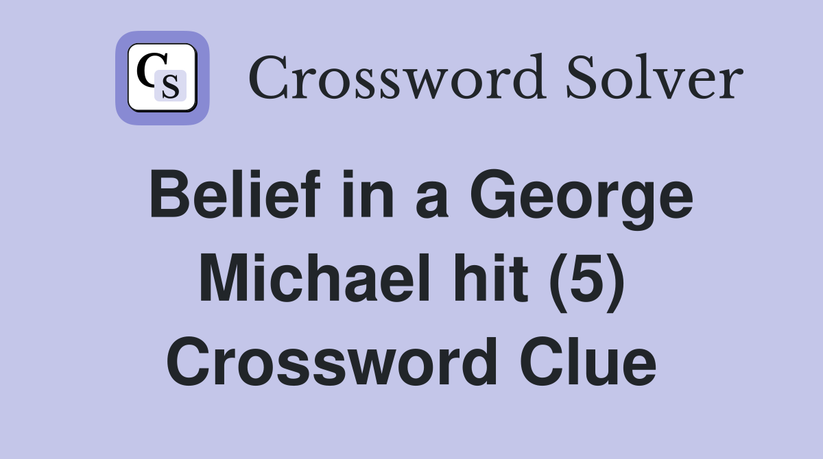 Belief in a George Michael hit (5) Crossword Clue