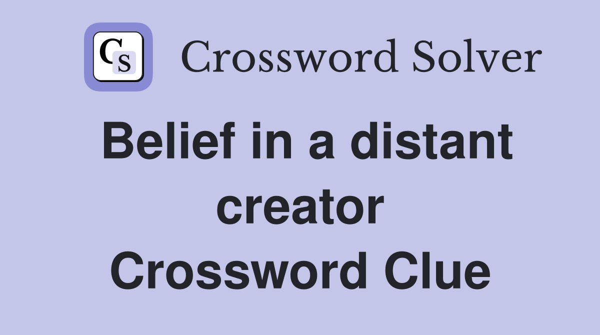 Belief in a distant creator Crossword Clue