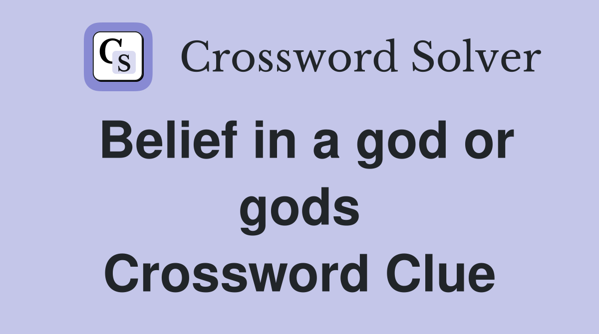 Belief in a god or gods Crossword Clue