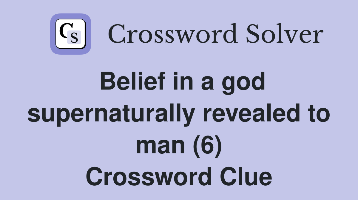 Belief in a god supernaturally revealed to man (6) Crossword Clue