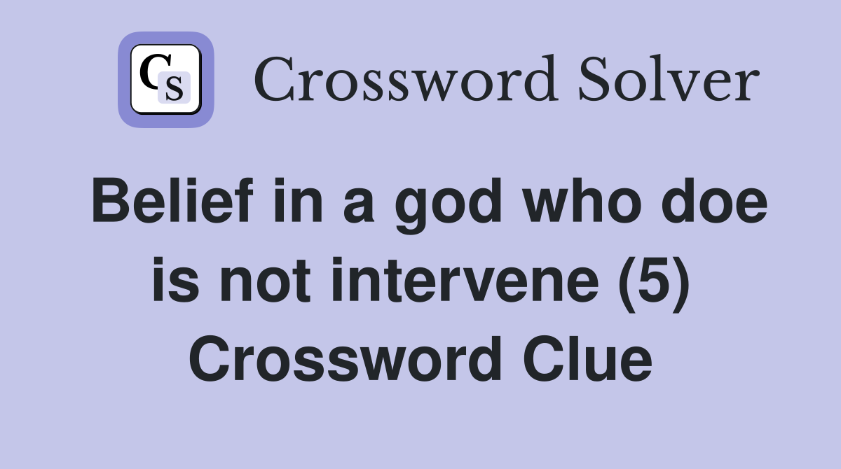 Belief in a god who doe is not intervene (5) Crossword Clue
