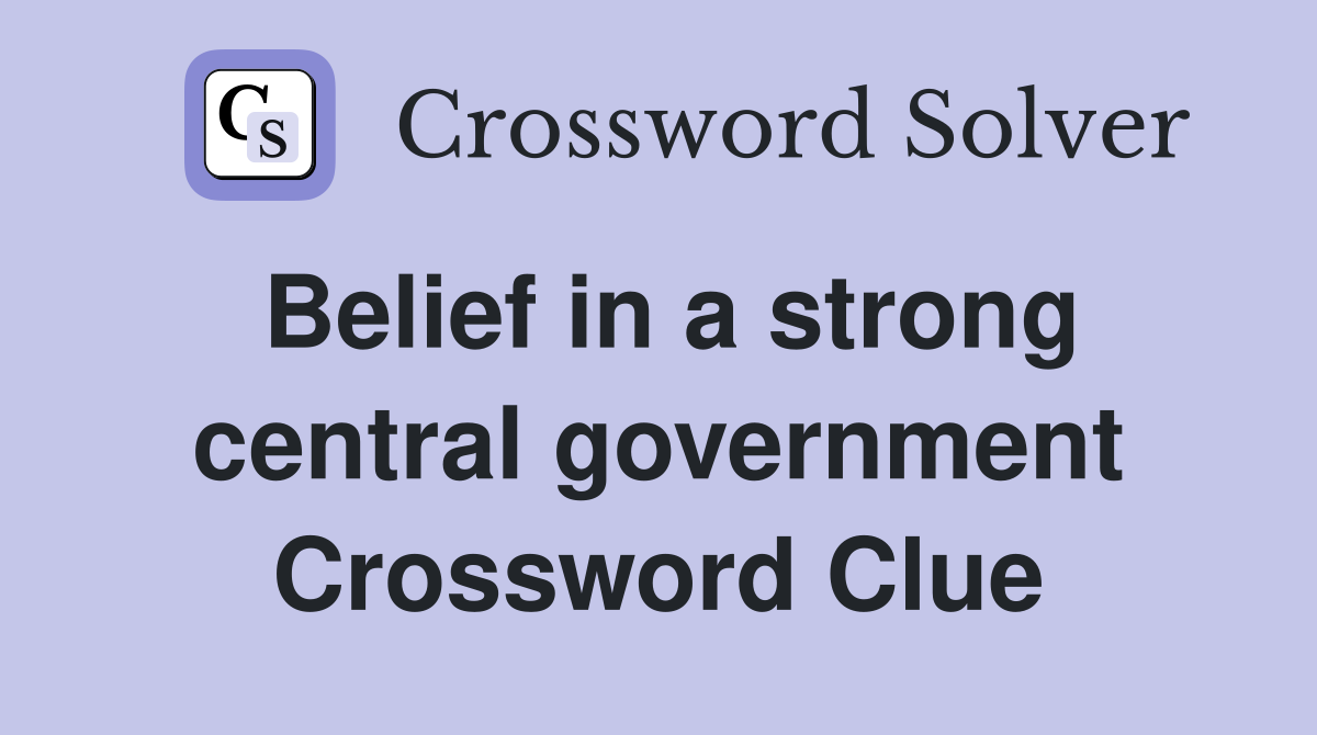 Belief in a strong central government Crossword Clue