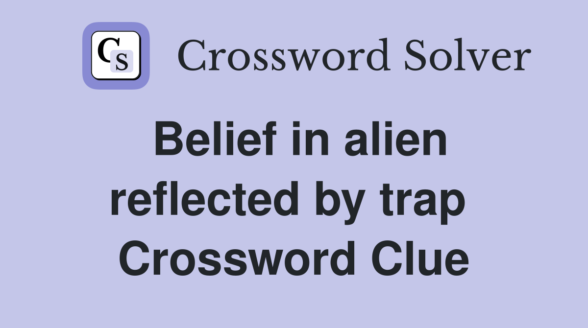 Belief in alien reflected by trap  Crossword Clue