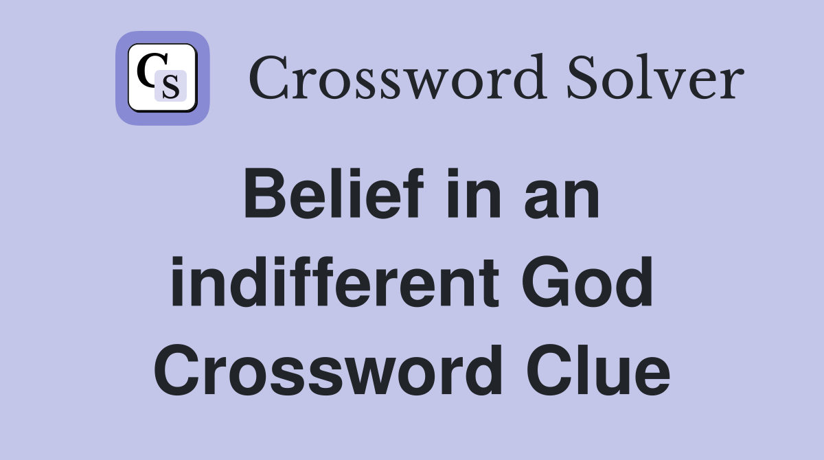Belief in an indifferent God Crossword Clue