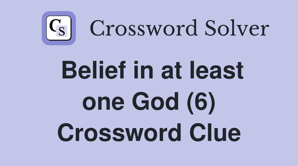 Belief in at least one God (6) Crossword Clue