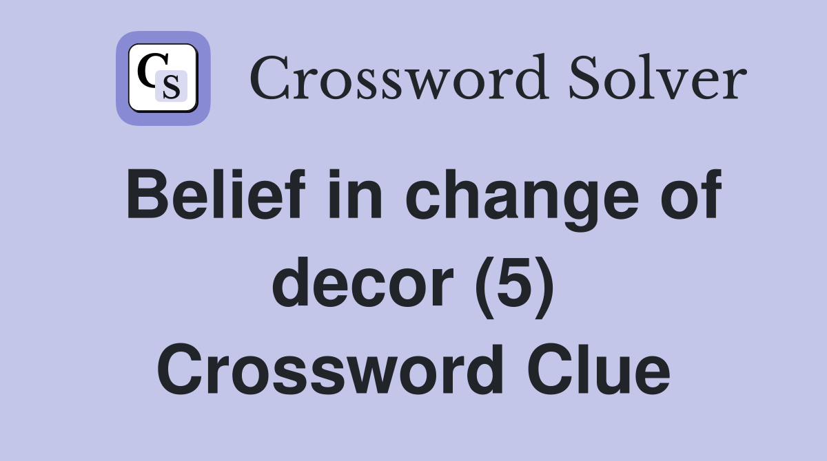 Belief in change of decor (5) Crossword Clue