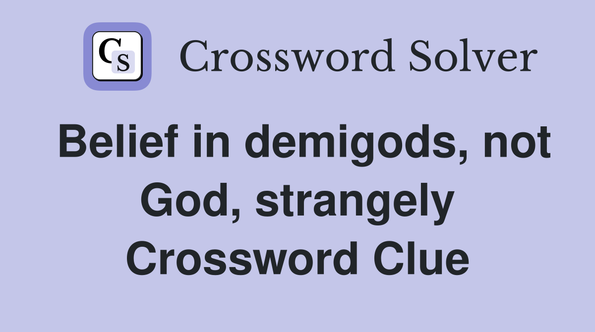 Belief in demigods, not God, strangely Crossword Clue