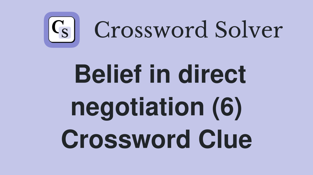 Belief in direct negotiation (6) Crossword Clue