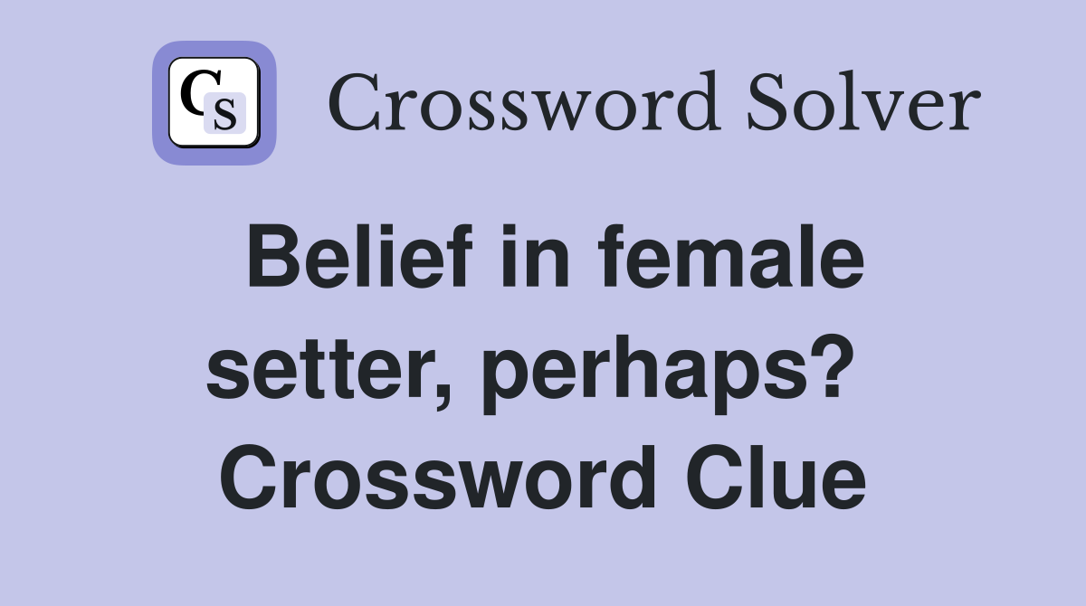 Belief in female setter, perhaps?  Crossword Clue