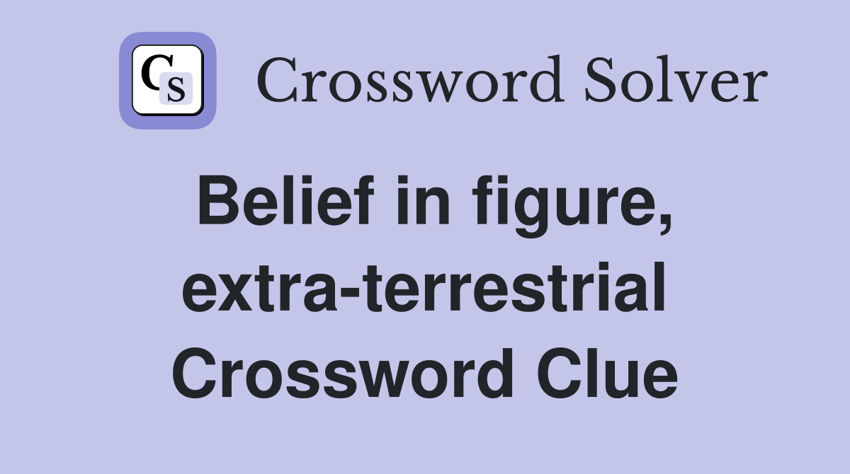 Belief in figure, extra-terrestrial Crossword Clue