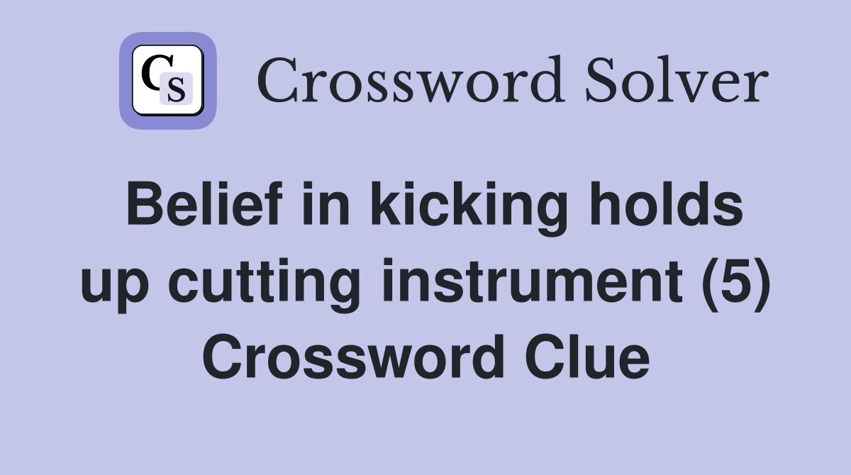 Belief in kicking holds up cutting instrument (5) Crossword Clue