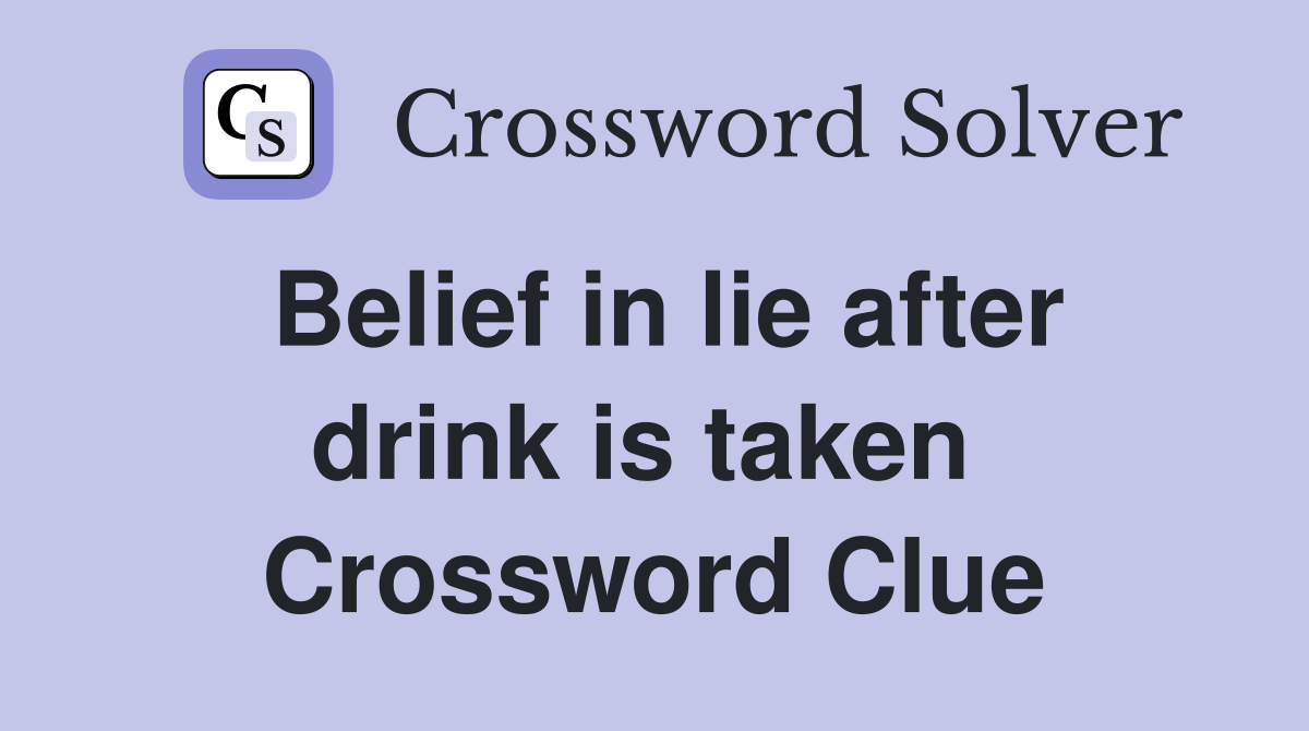 Belief in lie after drink is taken  Crossword Clue