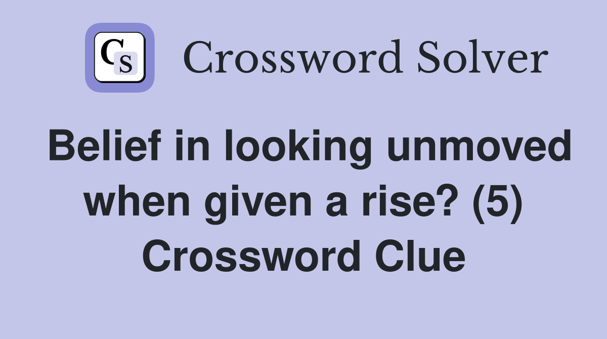 Belief in looking unmoved when given a rise? (5) Crossword Clue