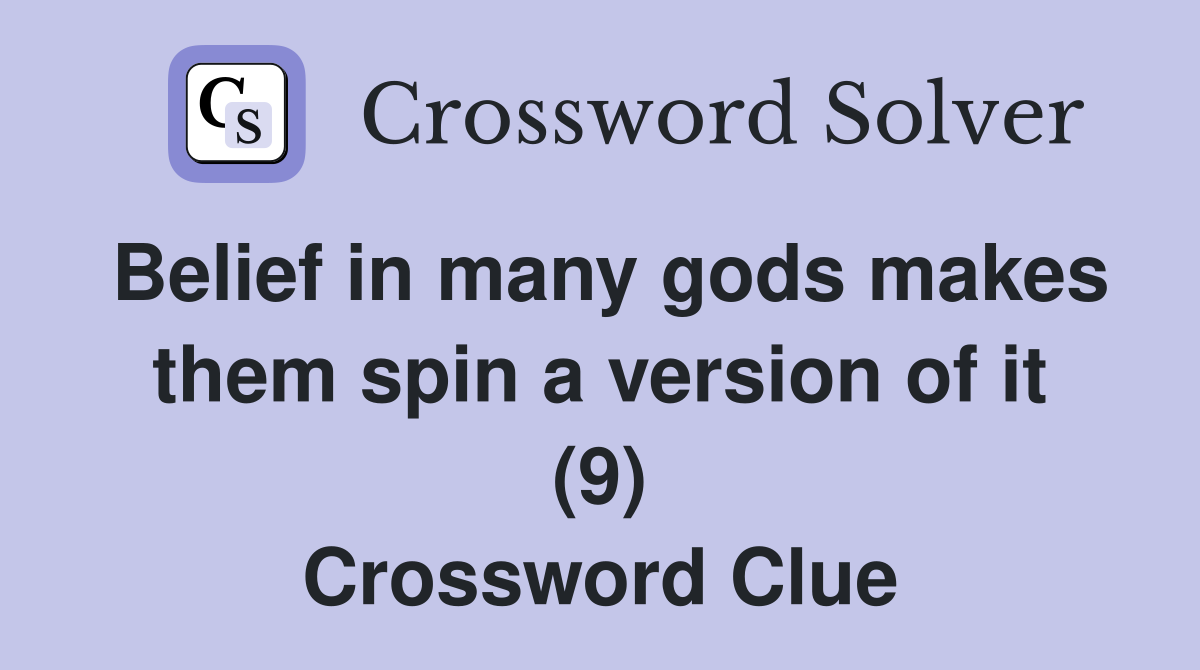 Belief in many gods makes them spin a version of it (9) Crossword Clue