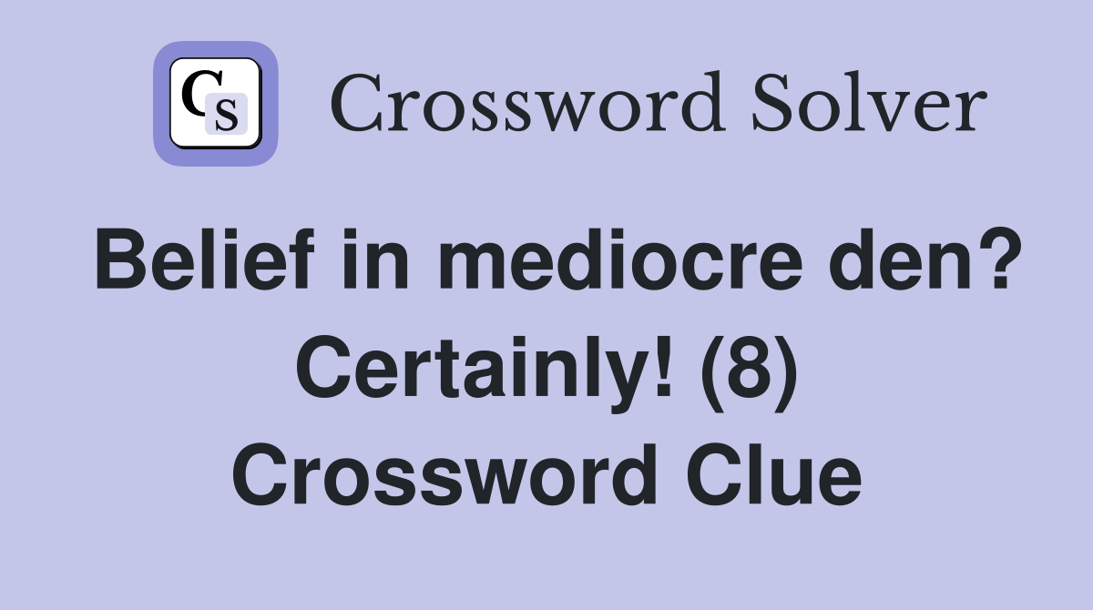 Belief in mediocre den? Certainly! (8) Crossword Clue