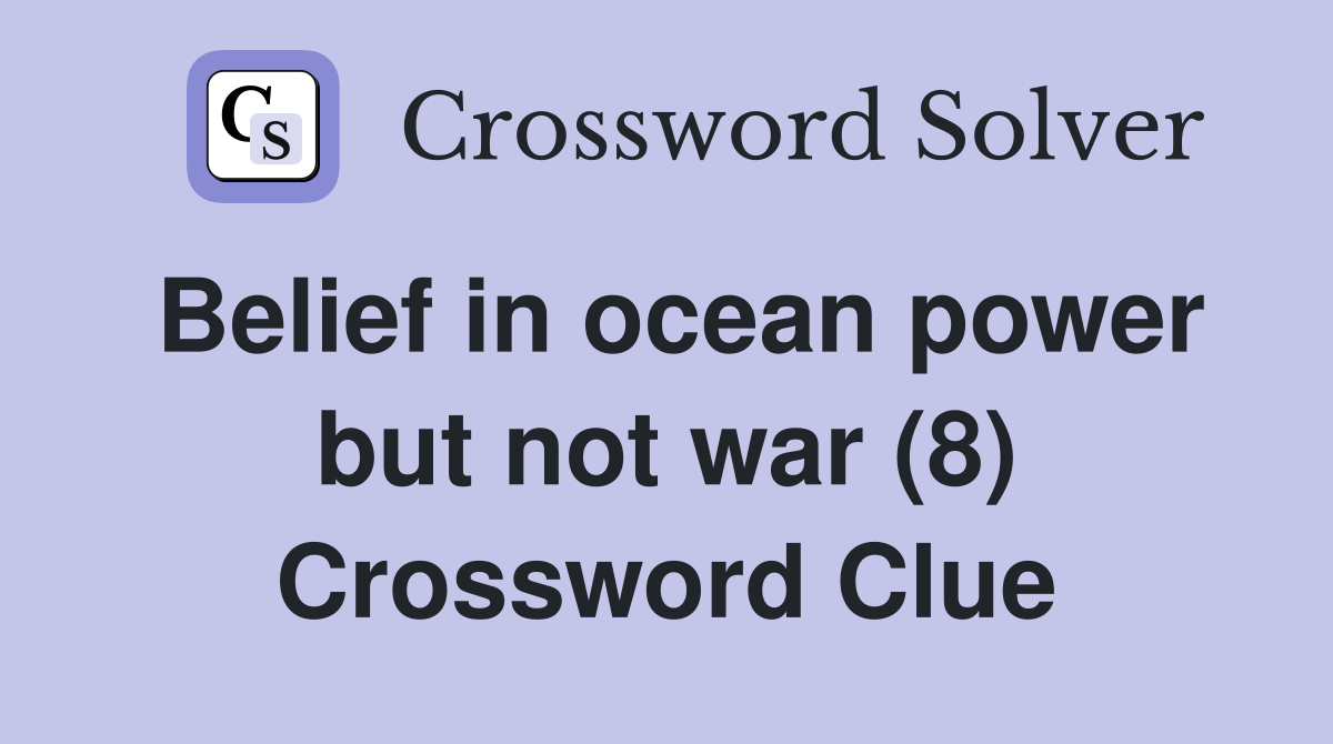 Belief in ocean power but not war (8) Crossword Clue