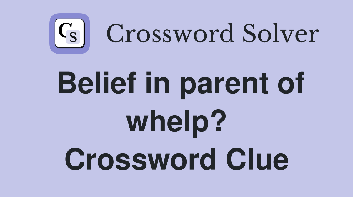 Belief in parent of whelp? Crossword Clue