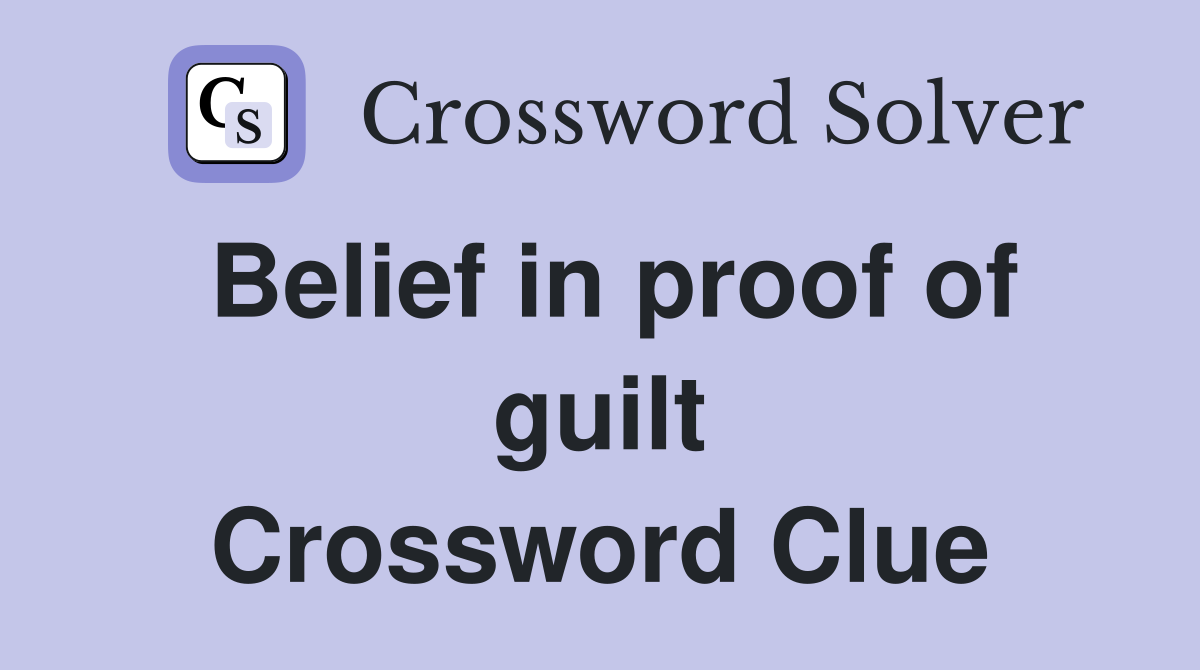 Belief in proof of guilt Crossword Clue