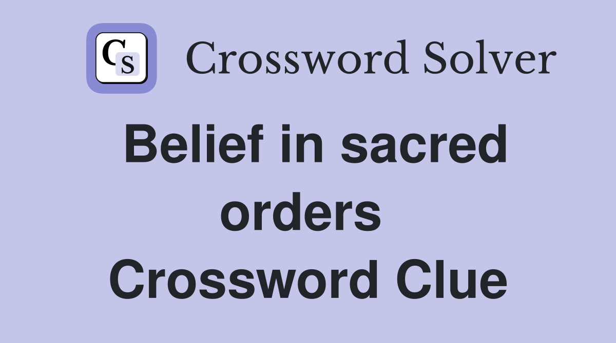 Belief in sacred orders  Crossword Clue