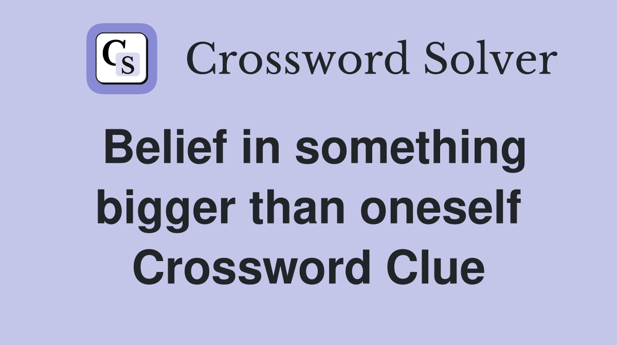 Belief in something bigger than oneself Crossword Clue