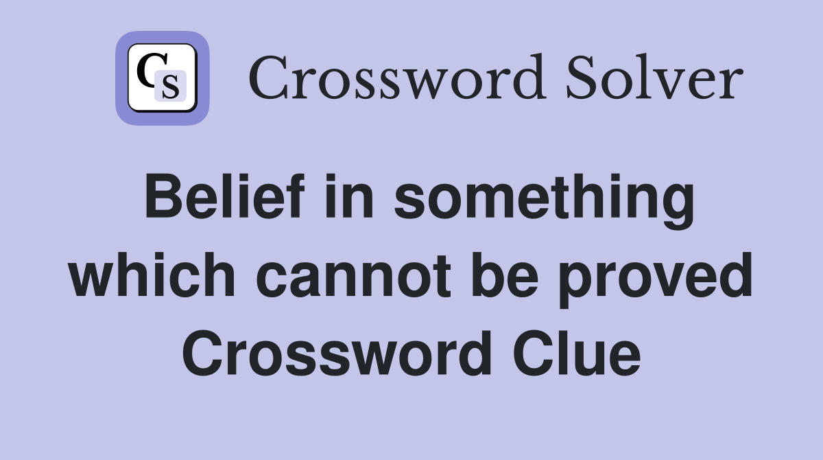 Belief in something which cannot be proved Crossword Clue