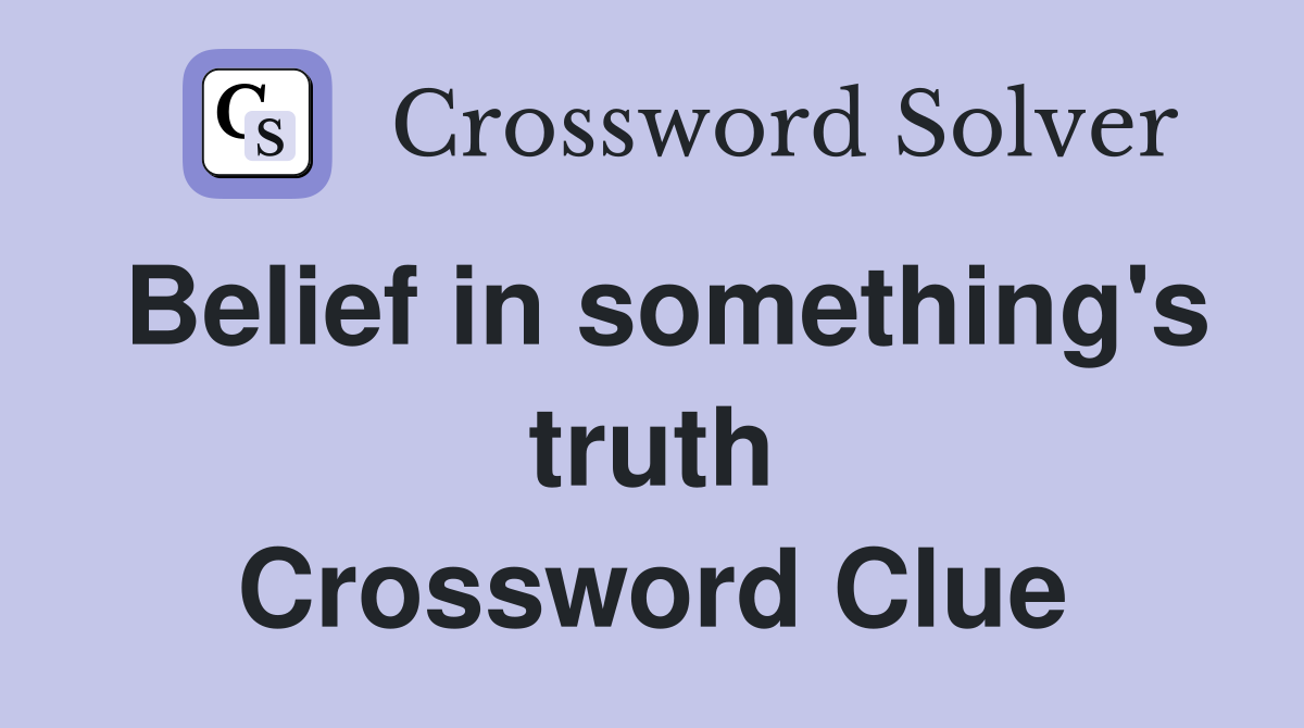 Belief in something's truth Crossword Clue