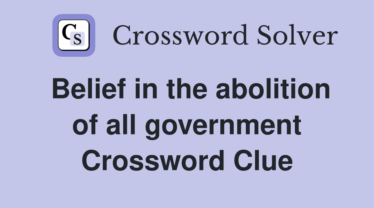 Belief in the abolition of all government Crossword Clue