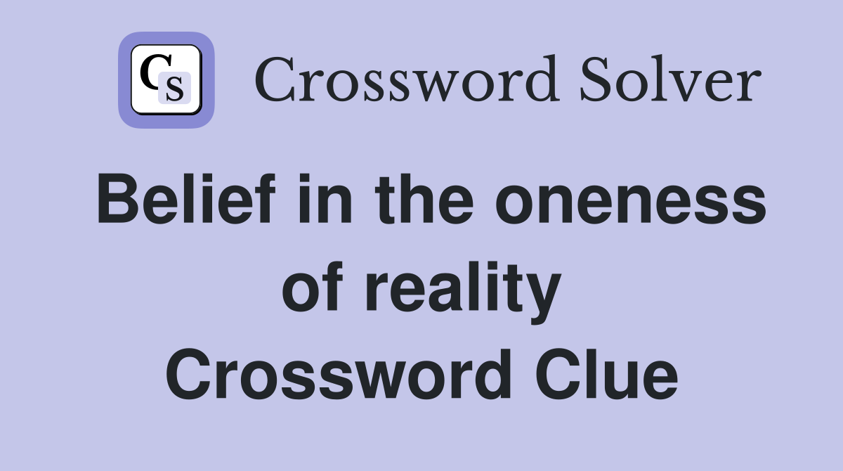 Belief in the oneness of reality Crossword Clue