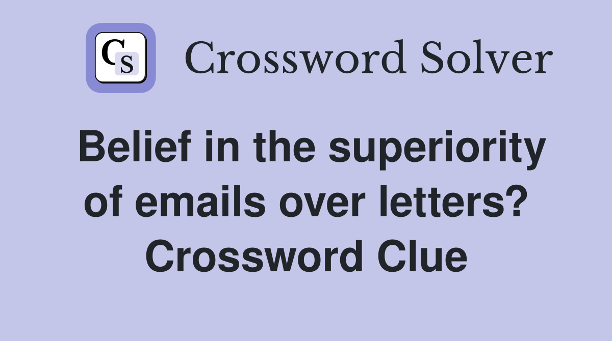 Belief in the superiority of emails over letters? Crossword Clue