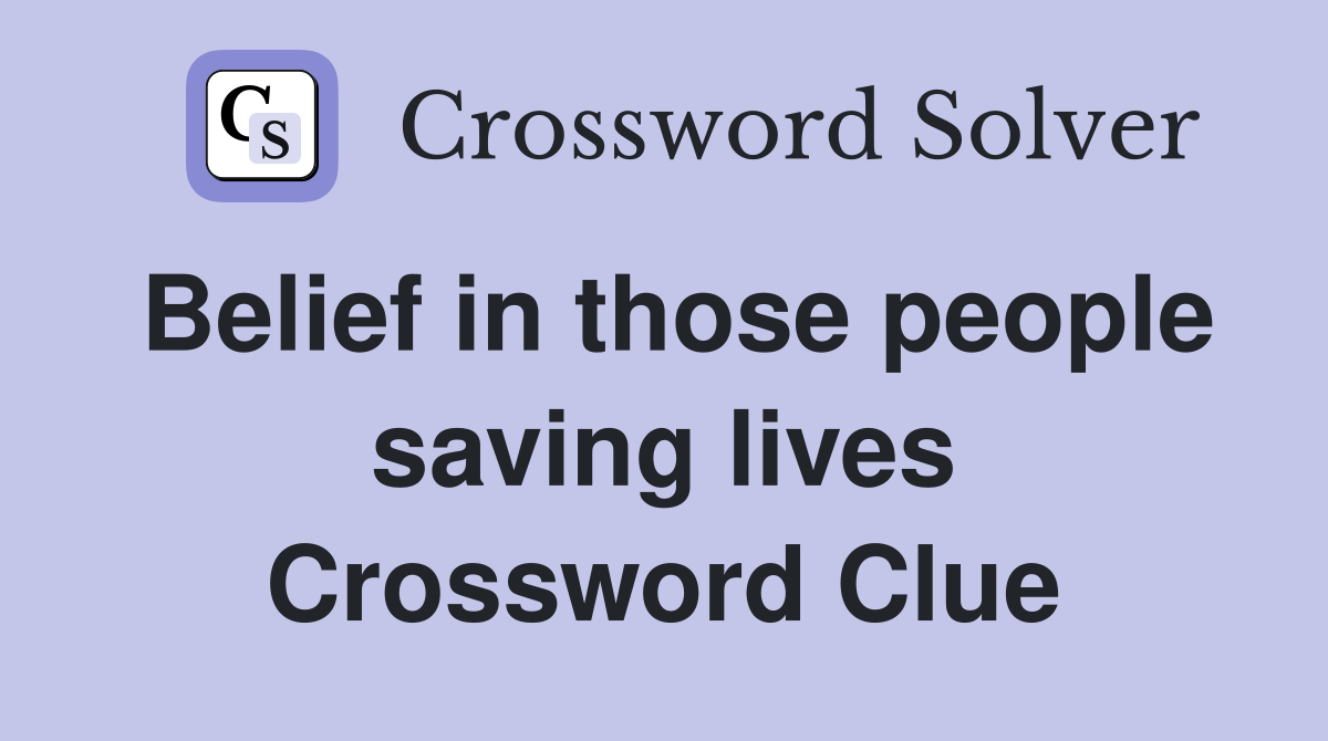 Belief in those people saving lives Crossword Clue