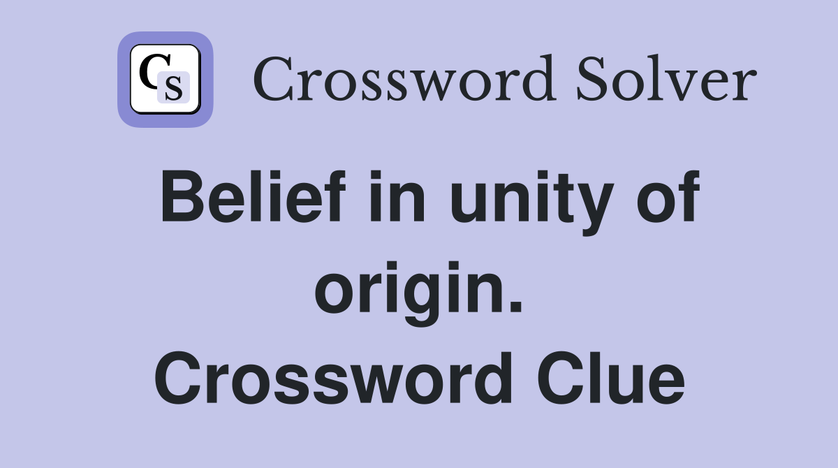 Belief in unity of origin. Crossword Clue